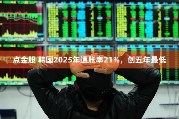 点金股 韩国2025年通胀率21%，创五年最低