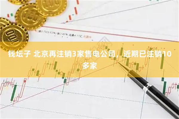 钱坛子 北京再注销3家售电公司,近期已注销10多家